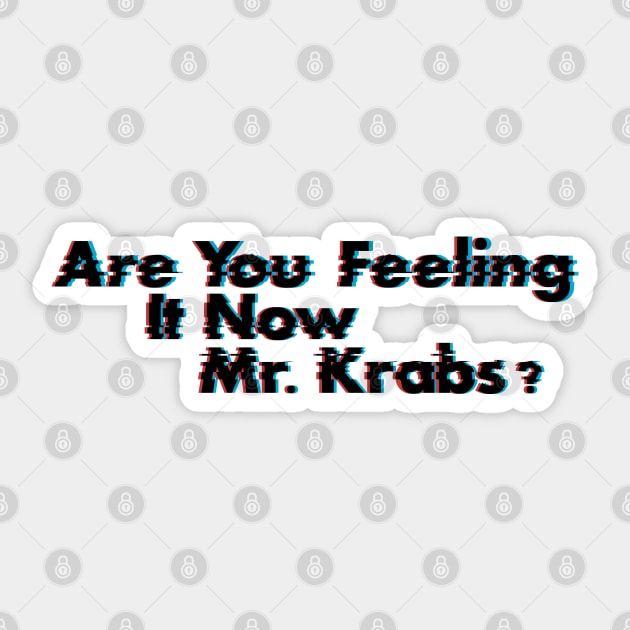 Are You Feeling It Now Mr. Krabs? Sticker by tamir2503